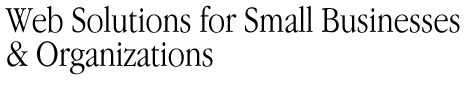 Web Solutions for Small
Businesses & Orgnaizations